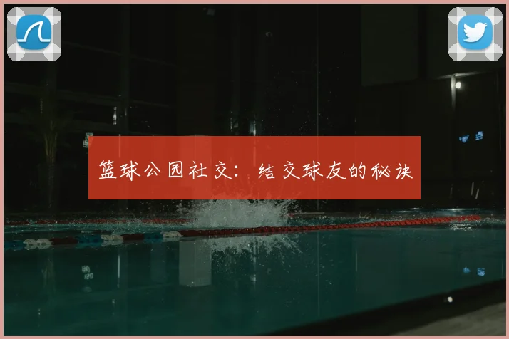 篮球公园社交：结交球友的秘诀