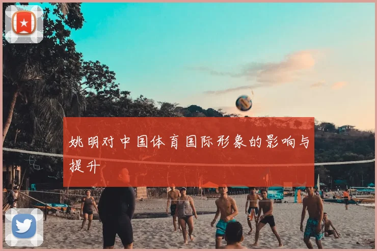 姚明对中国体育国际形象的影响与提升