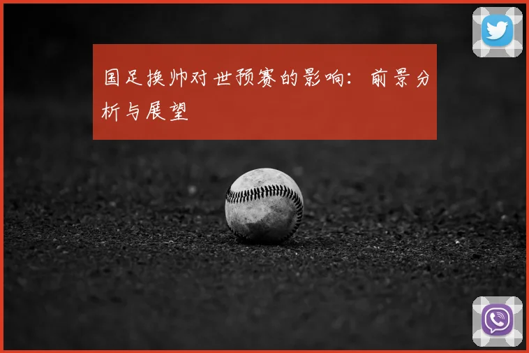 国足换帅对世预赛的影响:前景分析与展望