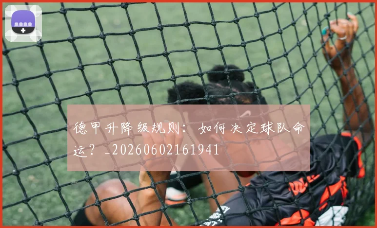德甲升降级规则：如何决定球队命运？_20260602161941